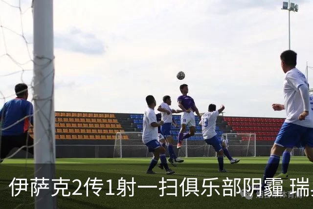 伊萨克2传1射一扫俱乐部阴霾 瑞典双锋连线大杀四方