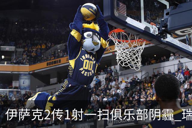 伊萨克2传1射一扫俱乐部阴霾 瑞典双锋连线大杀四方